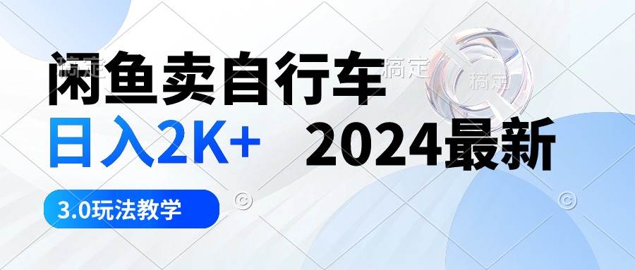 闲鱼卖自行车 日入2K+ 2024最新 3.0玩法教学燚龙网创-网创项目资源站-副业项目-创业项目-网赚项目燚龙网创