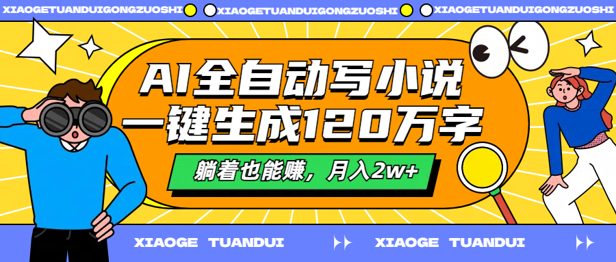AI全自动写小说，一键生成120万字，躺着也能赚，月入2w+燚龙网创-网创项目资源站-副业项目-创业项目-网赚项目燚龙网创