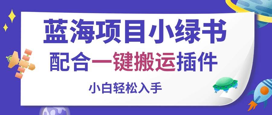 蓝海项目小绿书，配合一键搬运插件，小白轻松入手燚龙网创-网创项目资源站-副业项目-创业项目-网赚项目燚龙网创