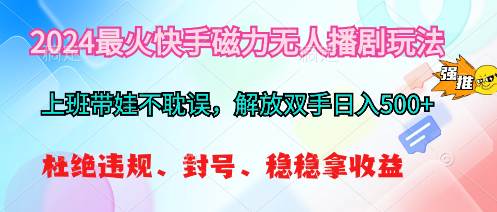 2024最火快手磁力无人播剧玩法，解放双手日入500+燚龙网创-网创项目资源站-副业项目-创业项目-网赚项目燚龙网创