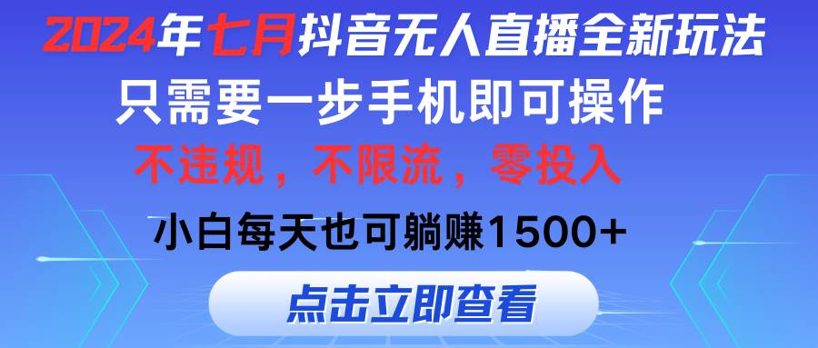 2024年七月抖音无人直播全新玩法，只需一部手机即可操作，小白每天也可…燚龙网创-网创项目资源站-副业项目-创业项目-网赚项目燚龙网创