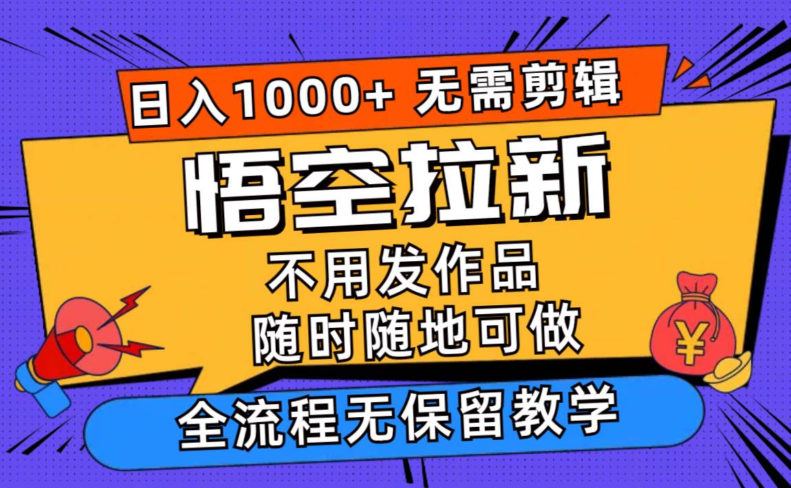 悟空拉新日入1000+无需剪辑当天上手，一部手机随时随地可做，全流程无…燚龙网创-网创项目资源站-副业项目-创业项目-网赚项目燚龙网创