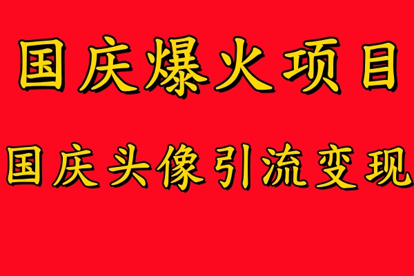 国庆爆火风口项目——国庆头像引流变现，零门槛高收益，小白也能起飞燚龙网创-网创项目资源站-副业项目-创业项目-网赚项目燚龙网创