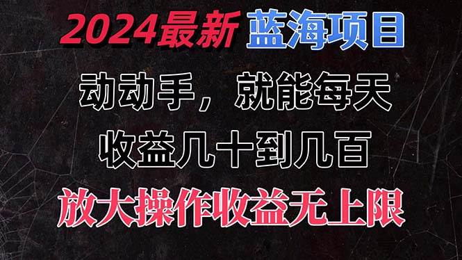 有手就行的2024全新蓝海项目，每天1小时收益几十到几百，可放大操作收…燚龙网创-网创项目资源站-副业项目-创业项目-网赚项目燚龙网创