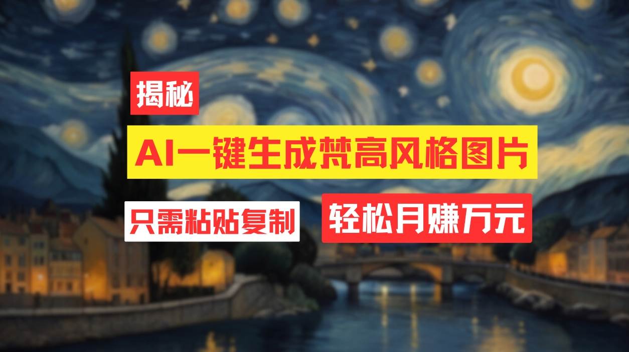 用AI工具生成梵高风格图片，月入过万只需简单几步！燚龙网创-网创项目资源站-副业项目-创业项目-网赚项目燚龙网创