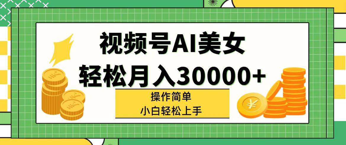 视频号AI美女，轻松月入30000+,操作简单小白也能轻松上手燚龙网创-网创项目资源站-副业项目-创业项目-网赚项目燚龙网创