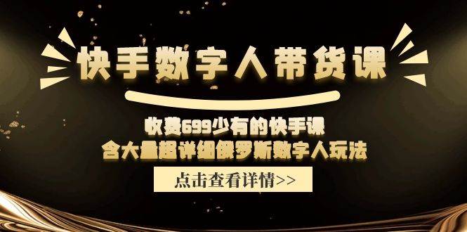 快手数字人带货课，收费699少有的快手课，含大量超详细数字人玩法燚龙网创-网创项目资源站-副业项目-创业项目-网赚项目燚龙网创