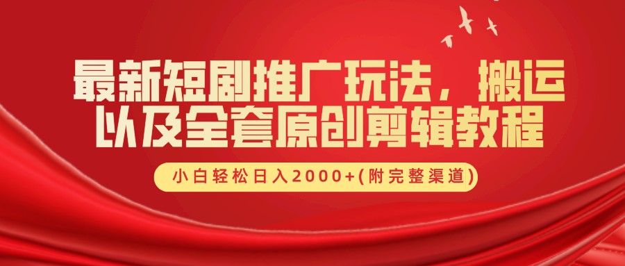 最新短剧推广玩法，搬运及全套原创剪辑教程(附完整渠道)，小白轻松日入2000+燚龙网创-网创项目资源站-副业项目-创业项目-网赚项目燚龙网创