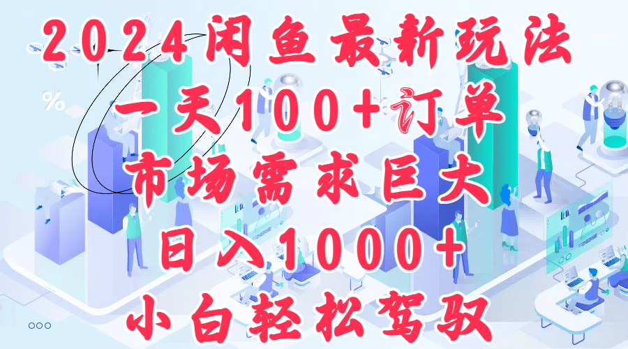 2024闲鱼最新玩法，一天100+订单，市场需求巨大，日入1000+，小白轻松驾驭燚龙网创-网创项目资源站-副业项目-创业项目-网赚项目燚龙网创