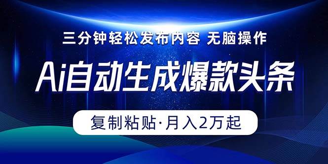 Ai一键自动生成爆款头条，三分钟快速生成，复制粘贴即可完成， 月入2万+燚龙网创-网创项目资源站-副业项目-创业项目-网赚项目燚龙网创