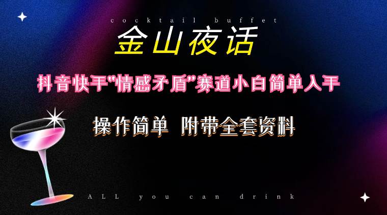 抖音快手“情感矛盾”赛道-金山夜话，话题自带流量虚拟变现-附200G资料燚龙网创-网创项目资源站-副业项目-创业项目-网赚项目燚龙网创
