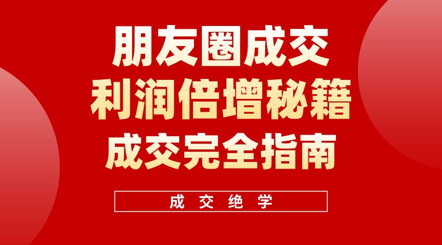 【白龙笔记】朋友圈成交利润倍增秘籍（无水印）燚龙网创-网创项目资源站-副业项目-创业项目-网赚项目燚龙网创