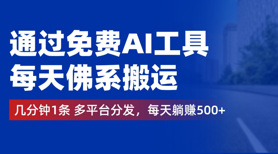通过免费AI工具，每天佛系搬运，几分钟1条多平台分发。每天躺赚500+燚龙网创-网创项目资源站-副业项目-创业项目-网赚项目燚龙网创