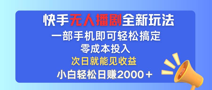 快手无人播剧全新玩法，一部手机就可以轻松搞定，零成本投入，小白轻松…燚龙网创-网创项目资源站-副业项目-创业项目-网赚项目燚龙网创