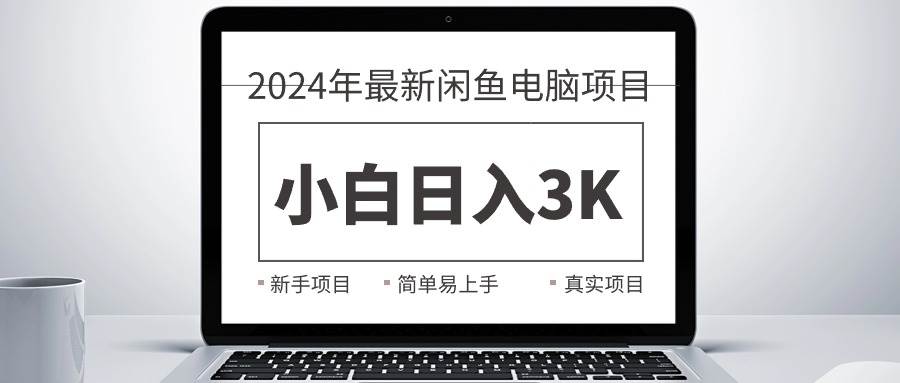 2024最新闲鱼卖电脑项目，新手小白日入3K+，最真实的项目教学燚龙网创-网创项目资源站-副业项目-创业项目-网赚项目燚龙网创