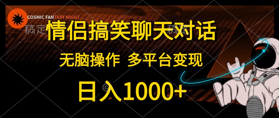 情侣搞笑聊天对话，无脑操作，多平台变现，日入1000+燚龙网创-网创项目资源站-副业项目-创业项目-网赚项目燚龙网创