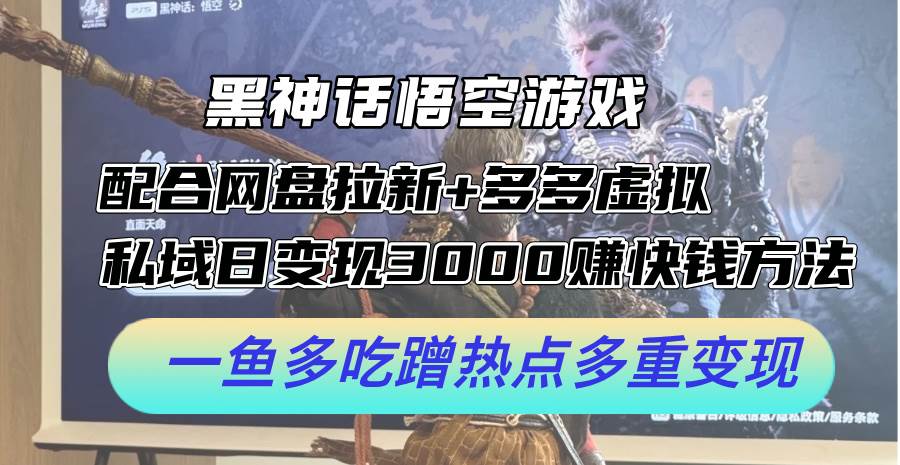 黑神话悟空游戏配合网盘拉新+多多虚拟+私域日变现3000+赚快钱方法。…燚龙网创-网创项目资源站-副业项目-创业项目-网赚项目燚龙网创
