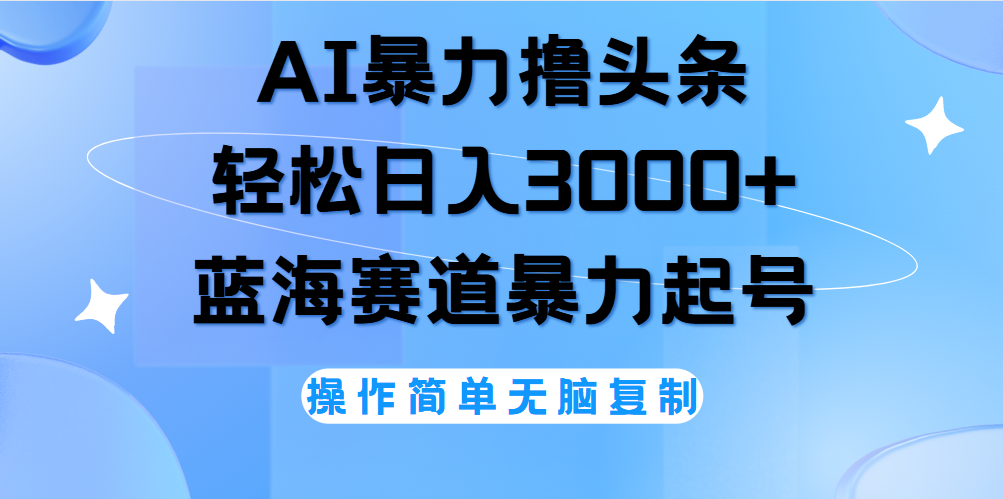 AI撸头条，当天起号，第二天见收益，轻松日入3000+无脑操作。燚龙网创-网创项目资源站-副业项目-创业项目-网赚项目燚龙网创