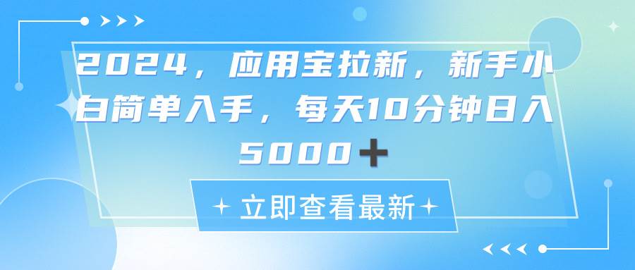 2024应用宝拉新，真正的蓝海项目，每天动动手指，日入5000+燚龙网创-网创项目资源站-副业项目-创业项目-网赚项目燚龙网创