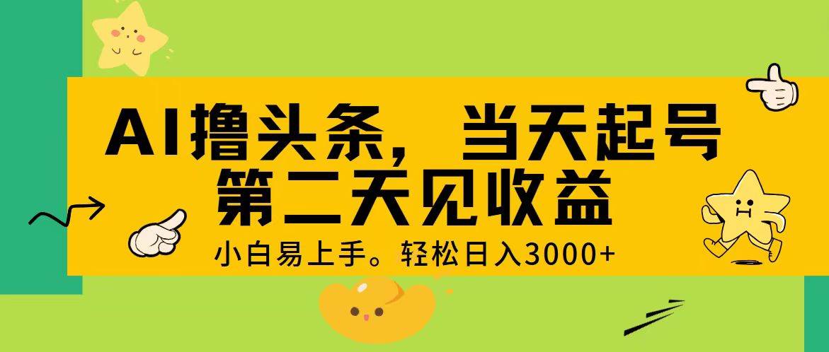 AI撸头条，轻松日入3000+，当天起号，第二天见收益。燚龙网创-网创项目资源站-副业项目-创业项目-网赚项目燚龙网创