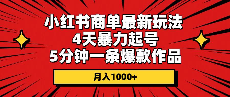 小红书商单最新玩法 4天暴力起号 5分钟一条爆款作品 月入1000+燚龙网创-网创项目资源站-副业项目-创业项目-网赚项目燚龙网创