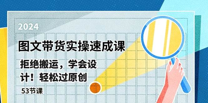 最新图文带货实操速成课，拒绝搬运，学会设计！轻松过原创  (53节课)燚龙网创-网创项目资源站-副业项目-创业项目-网赚项目燚龙网创