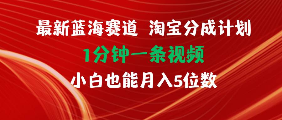 最新蓝海项目淘宝分成计划1分钟1条视频小白也能月入五位数燚龙网创-网创项目资源站-副业项目-创业项目-网赚项目燚龙网创