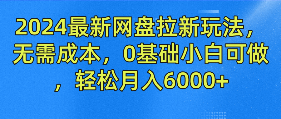 2024最新网盘拉新玩法，无需成本，0基础小白可做，轻松月入6000+燚龙网创-网创项目资源站-副业项目-创业项目-网赚项目燚龙网创