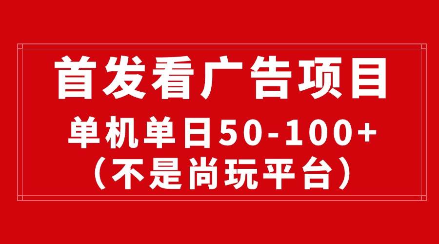 最新看广告平台（不是尚玩），单机一天稳定收益50-100+燚龙网创-网创项目资源站-副业项目-创业项目-网赚项目燚龙网创