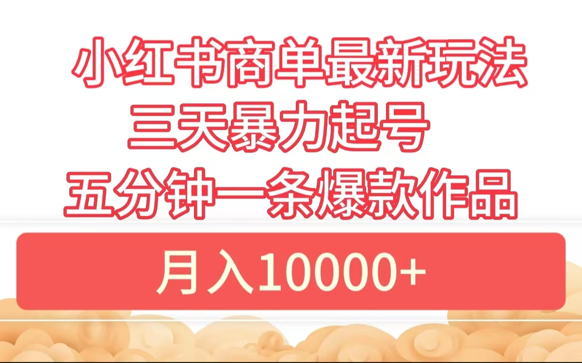 小红书商单最新玩法 3天暴力起号 5分钟一条爆款作品 月入10000+燚龙网创-网创项目资源站-副业项目-创业项目-网赚项目燚龙网创