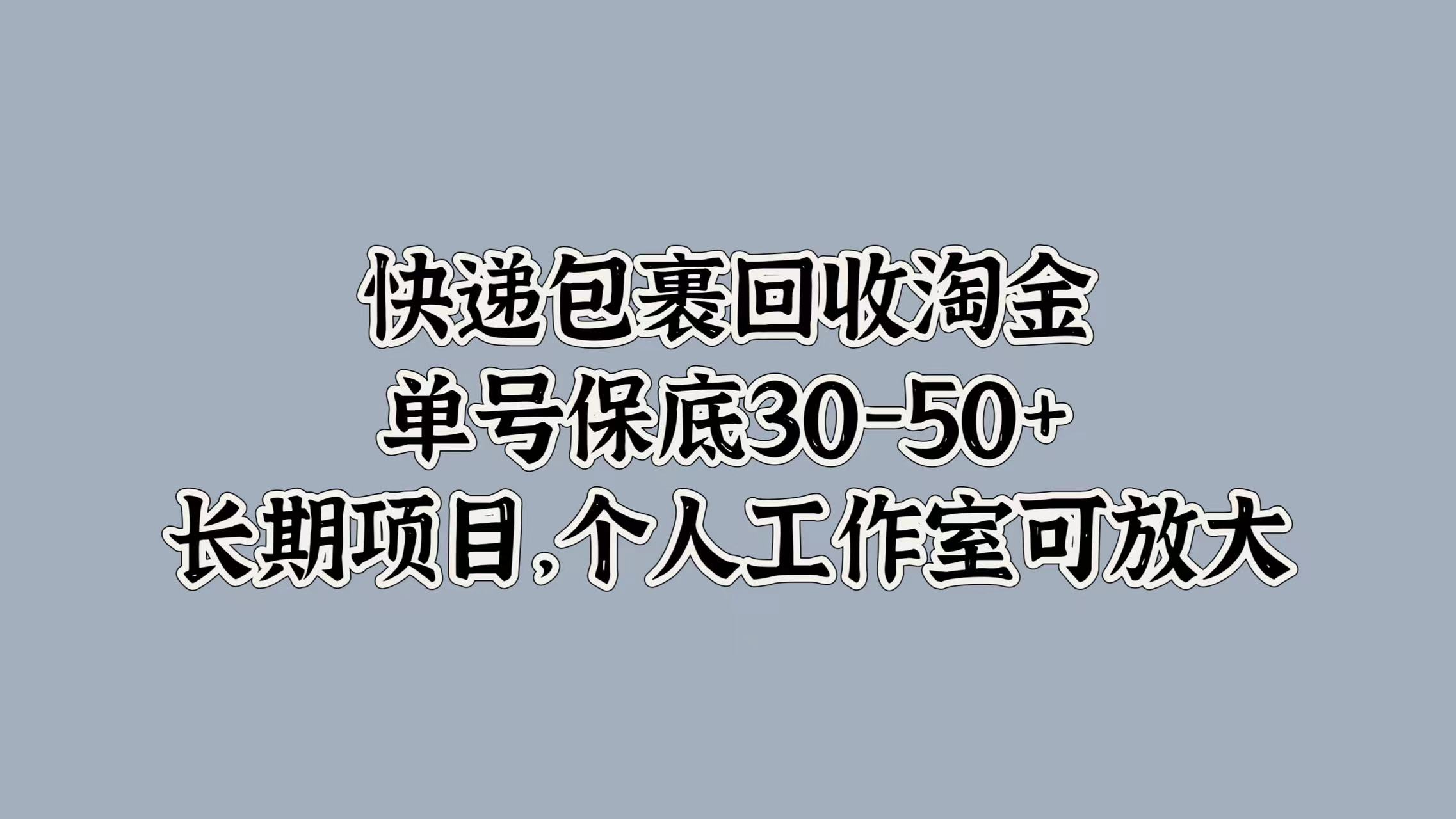 快递包裹回收淘金，单号保底30-50+，长期项目！个人工作室可放大燚龙网创-网创项目资源站-副业项目-创业项目-网赚项目燚龙网创