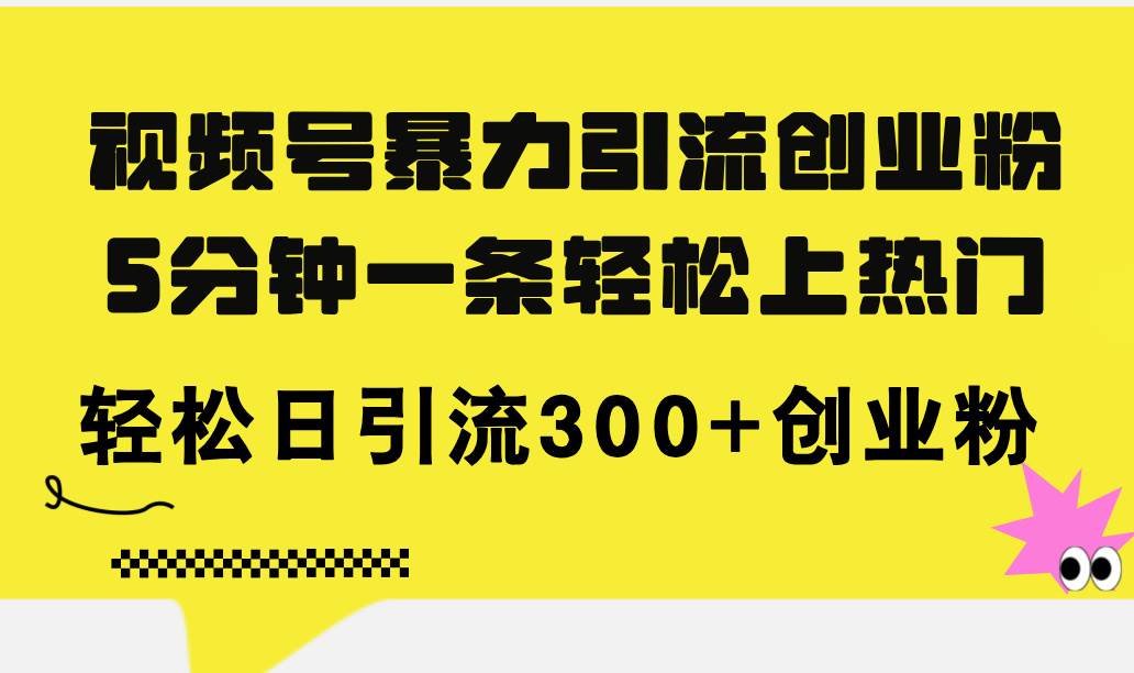 视频号暴力引流创业粉，5分钟一条轻松上热门，轻松日引流300+创业粉燚龙网创-网创项目资源站-副业项目-创业项目-网赚项目燚龙网创