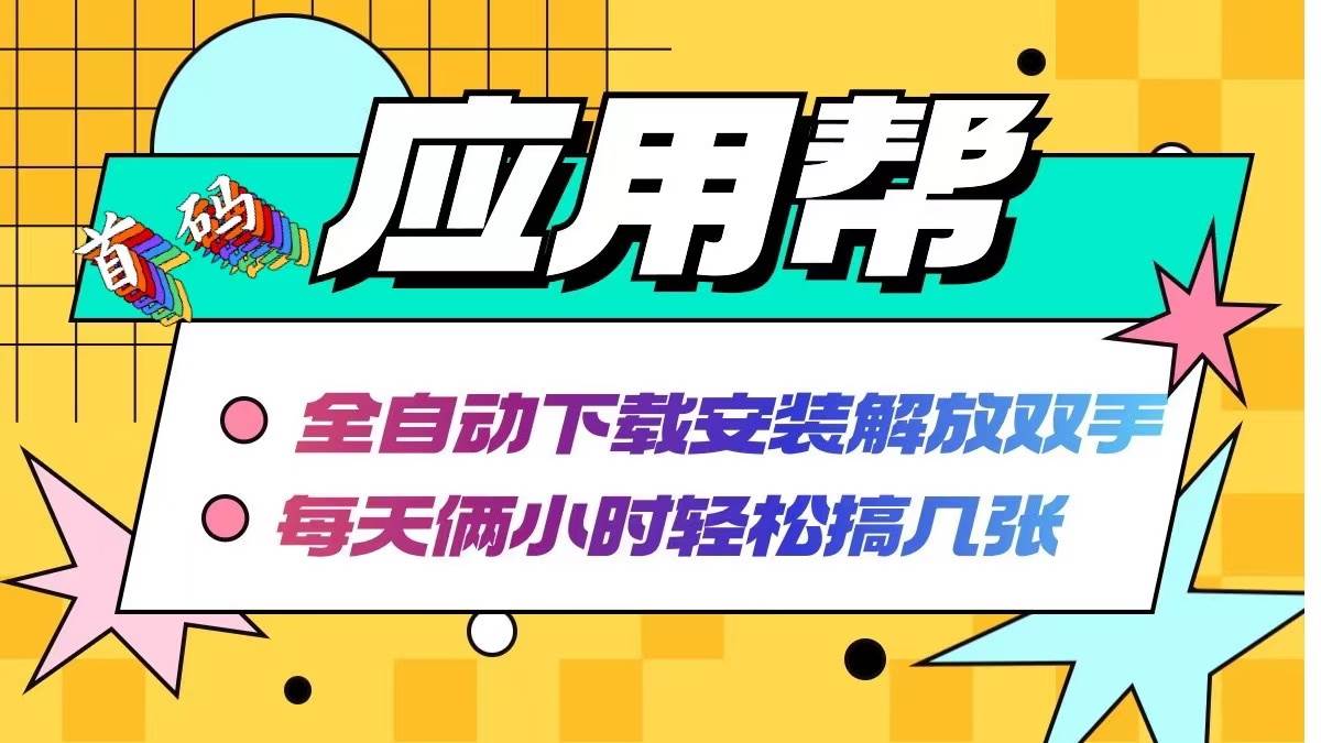 应用帮下载安装拉新玩法 全自动下载安装到卸载 每天俩小时轻松搞几张燚龙网创-网创项目资源站-副业项目-创业项目-网赚项目燚龙网创