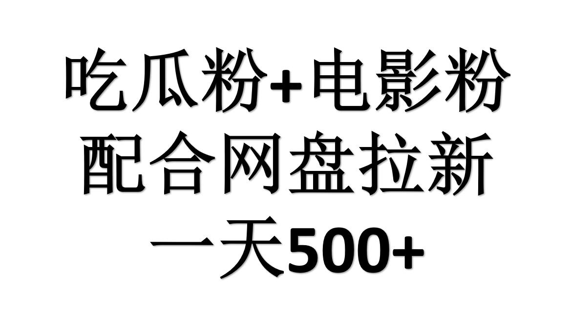 吃瓜粉+电影粉+网盘拉新=日赚500，傻瓜式操作，新手小白2天赚2700燚龙网创-网创项目资源站-副业项目-创业项目-网赚项目燚龙网创