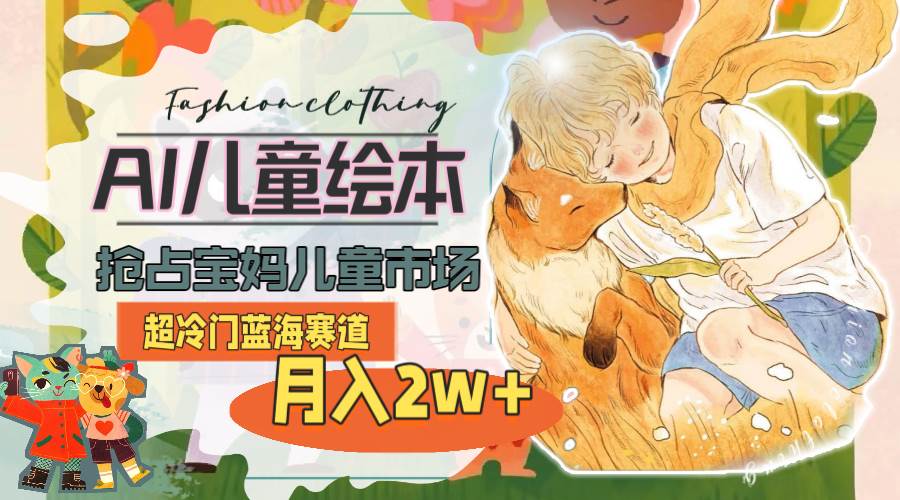 超冷门蓝海赛道，用AI做儿童绘本，抢占宝妈儿童市场，月入2w+(教程+素材)燚龙网创-网创项目资源站-副业项目-创业项目-网赚项目燚龙网创