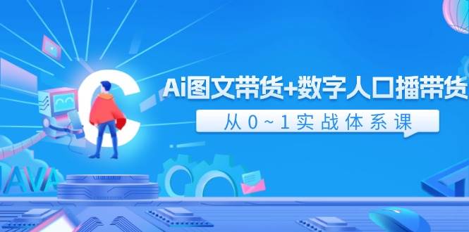 Ai 图文带货+数字人口播带货，从0~1实战体系课（43节）燚龙网创-网创项目资源站-副业项目-创业项目-网赚项目燚龙网创
