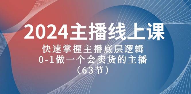 2024主播线上课，快速掌握主播底层逻辑，0-1做一个会卖货的主播（63节课）燚龙网创-网创项目资源站-副业项目-创业项目-网赚项目燚龙网创