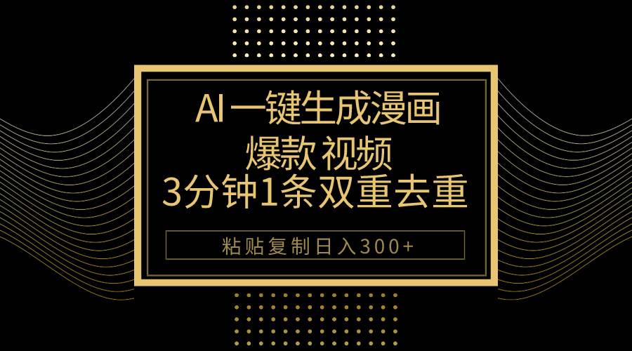 AI一键生成爆款漫画视频，3分钟1条双重去重100%过原创，粘贴复制日入500+燚龙网创-网创项目资源站-副业项目-创业项目-网赚项目燚龙网创
