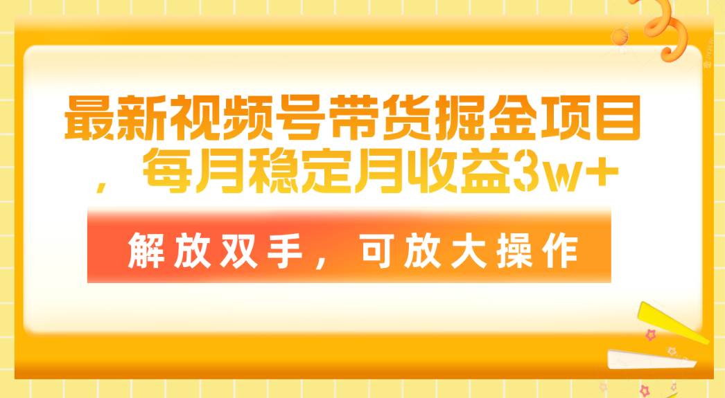 最新视频号带货掘金项目，每月稳定月收益3w+，解放双手，可放大操作燚龙网创-网创项目资源站-副业项目-创业项目-网赚项目燚龙网创