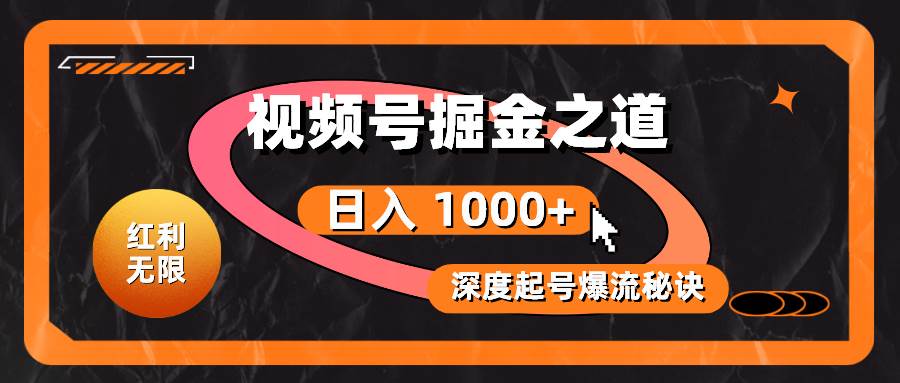 红利无限！视频号掘金之道，深度解析起号爆流秘诀，轻松实现日入 1000+！燚龙网创-网创项目资源站-副业项目-创业项目-网赚项目燚龙网创