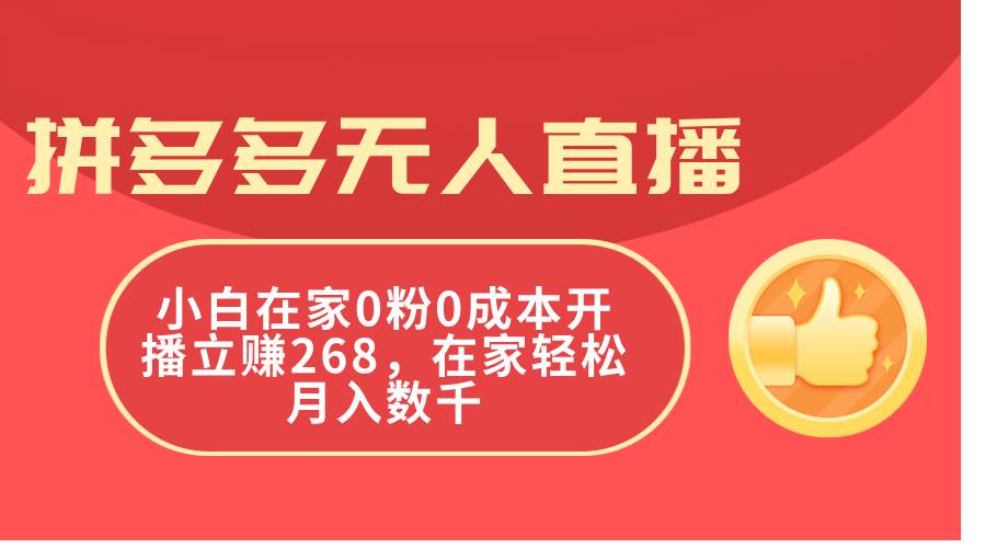 拼多多无人直播，小白在家0粉0成本开播立赚268，在家轻松月入数千燚龙网创-网创项目资源站-副业项目-创业项目-网赚项目燚龙网创
