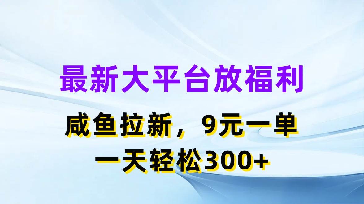 最新蓝海项目，闲鱼平台放福利，拉新一单9元，轻轻松松日入300+燚龙网创-网创项目资源站-副业项目-创业项目-网赚项目燚龙网创