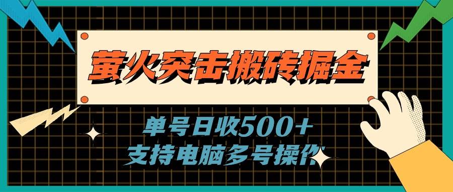 萤火突击搬砖掘金，单日500+，支持电脑批量操作燚龙网创-网创项目资源站-副业项目-创业项目-网赚项目燚龙网创