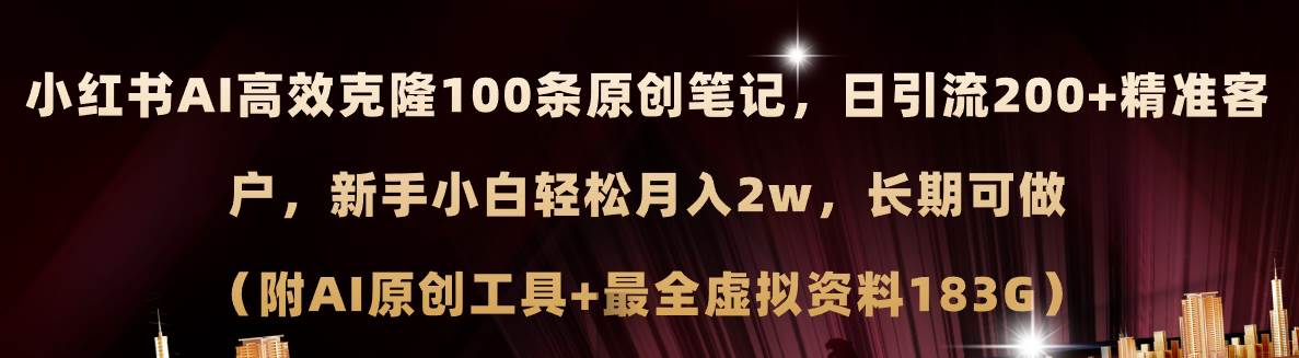 小红书AI高效克隆100原创爆款笔记，日引流200+，轻松月入2w+，长期可做…燚龙网创-网创项目资源站-副业项目-创业项目-网赚项目燚龙网创