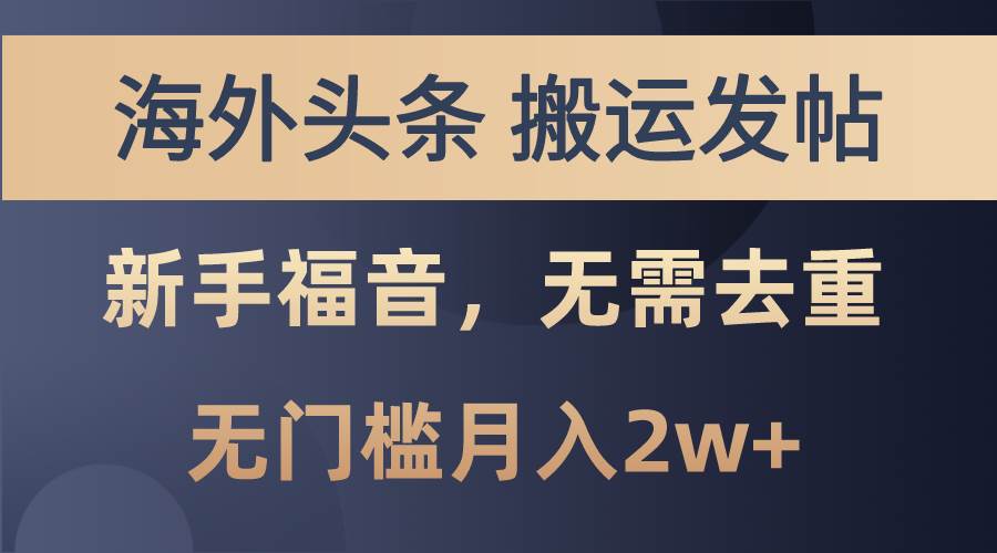海外头条搬运发帖，新手福音，甚至无需去重，无门槛月入2w+燚龙网创-网创项目资源站-副业项目-创业项目-网赚项目燚龙网创