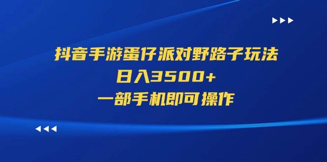 抖音手游蛋仔派对野路子玩法，日入3500+，一部手机即可操作燚龙网创-网创项目资源站-副业项目-创业项目-网赚项目燚龙网创