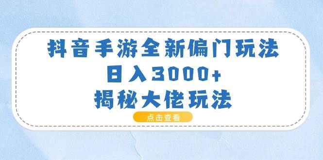 抖音手游全新偏门玩法，日入3000+，揭秘大佬玩法燚龙网创-网创项目资源站-副业项目-创业项目-网赚项目燚龙网创