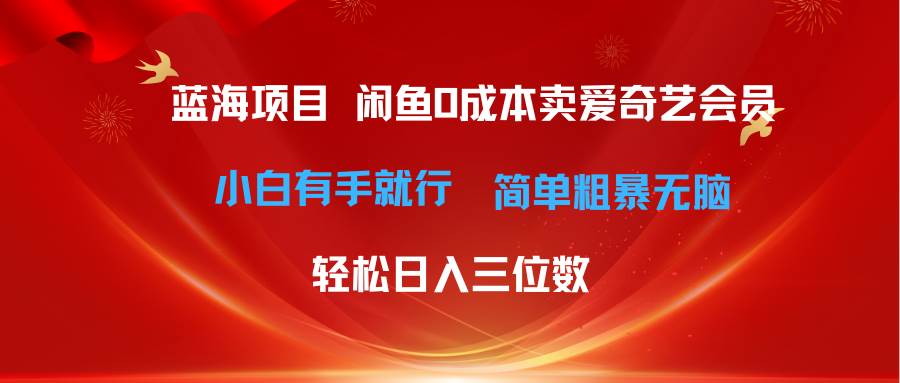 最新蓝海项目咸鱼零成本卖爱奇艺会员小白有手就行 无脑操作轻松日入三位数燚龙网创-网创项目资源站-副业项目-创业项目-网赚项目燚龙网创