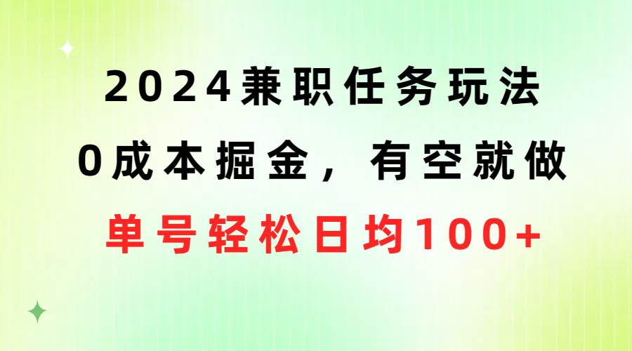 2024兼职任务玩法 0成本掘金，有空就做 单号轻松日均100+燚龙网创-网创项目资源站-副业项目-创业项目-网赚项目燚龙网创