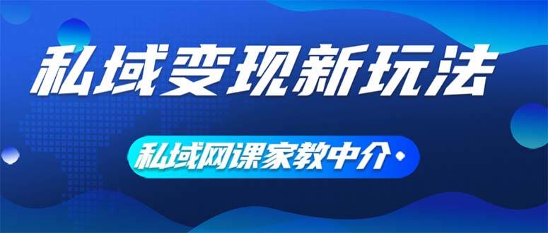 私域变现新玩法，网课家教中介，只做渠道和流量，让大学生给你打工、0…燚龙网创-网创项目资源站-副业项目-创业项目-网赚项目燚龙网创